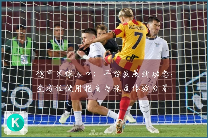 德甲买球入口：平台发展新动态，全方位使用指南与深度体验分享