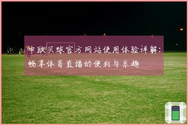 中欧买球官方网站使用体验详解：畅享体育直播的便利与乐趣